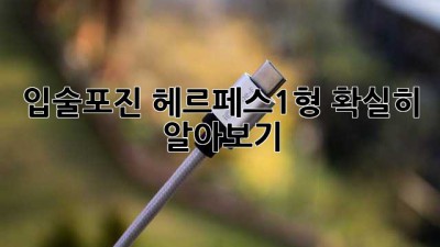 입술포진? 헤르페스1형 확실히 알아보기
