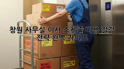 창원 사무실 이사 스케줄: 비용 절감 전략 완벽 가이드