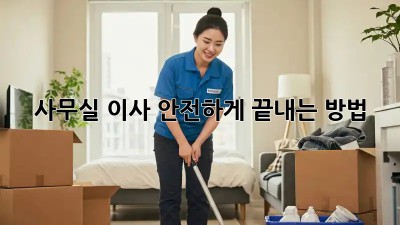 사무실 이사, 안전하게 끝내는 방법!