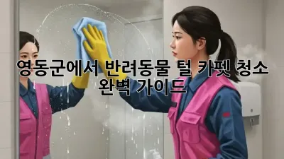 영동군에서 반려동물 털, 카펫 청소 완벽 가이드!