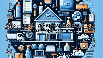 ✨ 화순군 도암면 원천리 이사, 청소 걱정은 이제 그만! 완벽 이사 청소 A to Z 🏡
